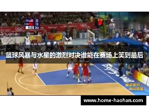 篮球风暴与水星的激烈对决谁能在赛场上笑到最后
